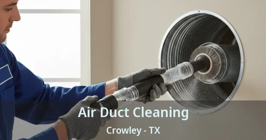 Air Duct Cleaning Crowley - TX Air Duct Cleaning Crowley - TX